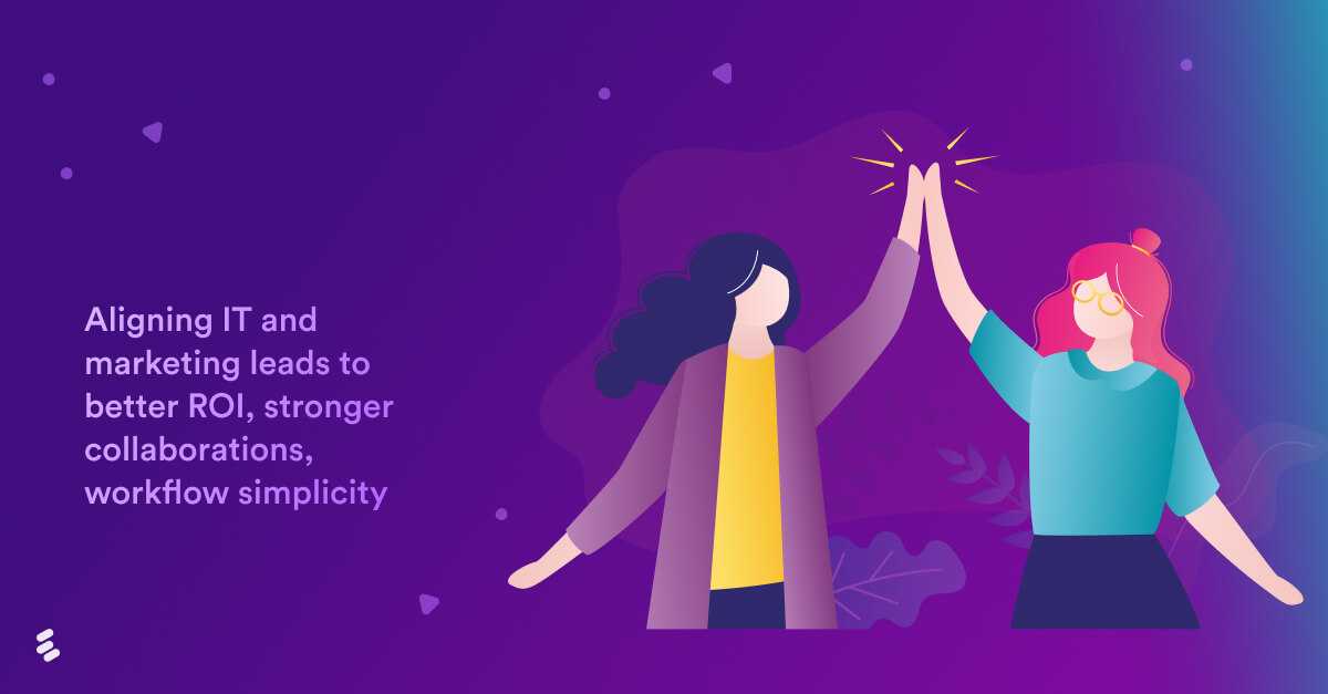 Aligning IT and marketing leads to better ROI, stronger collaborations, workflow simplicity
