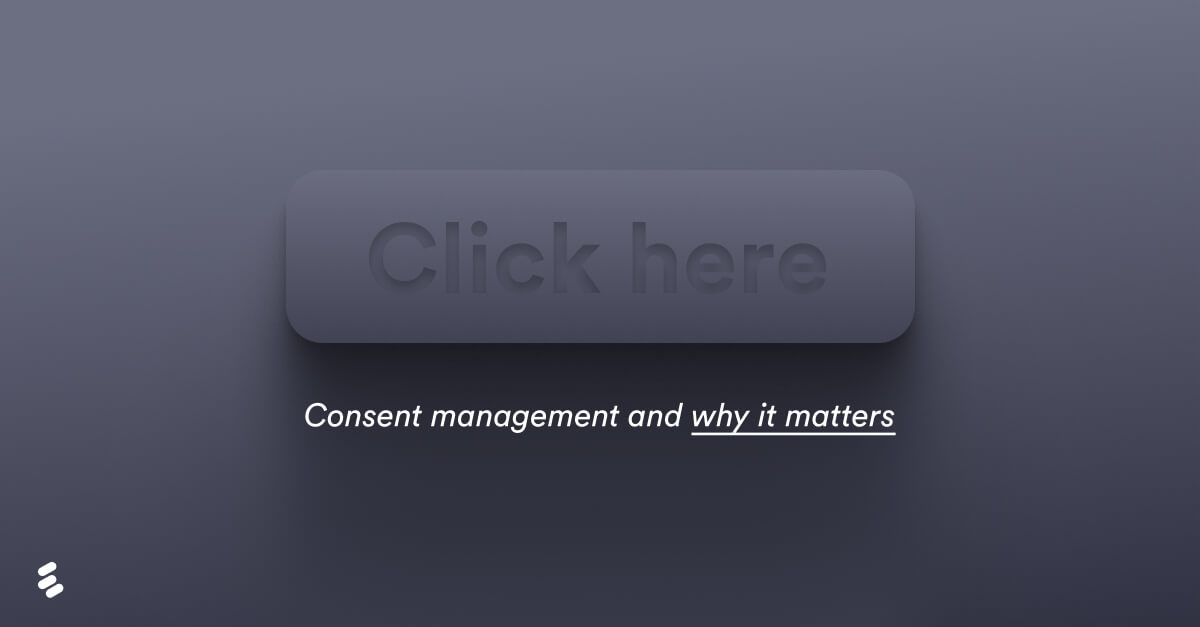 Consent management and why it matters