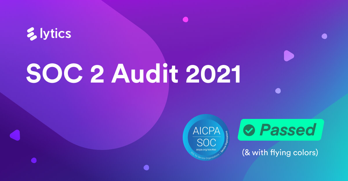 Passing the SOC 2 Audit for 2021_ Lytics helps makes sense of your customer data and your legal data protection obligations