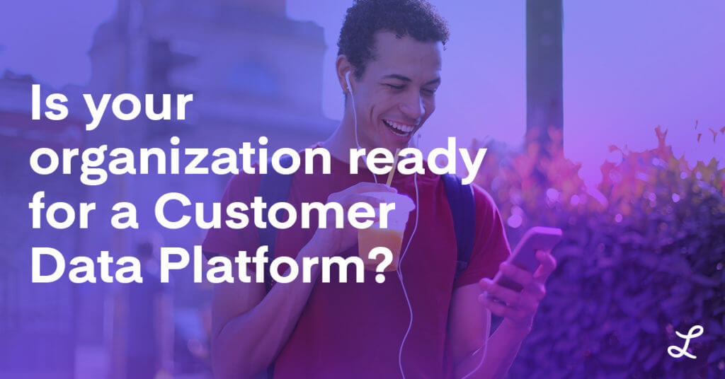 Is your organization ready for a Customer Data Platform?