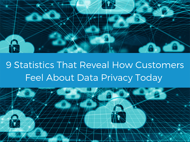 9 statistics that reveal how customers feel about data privacy today