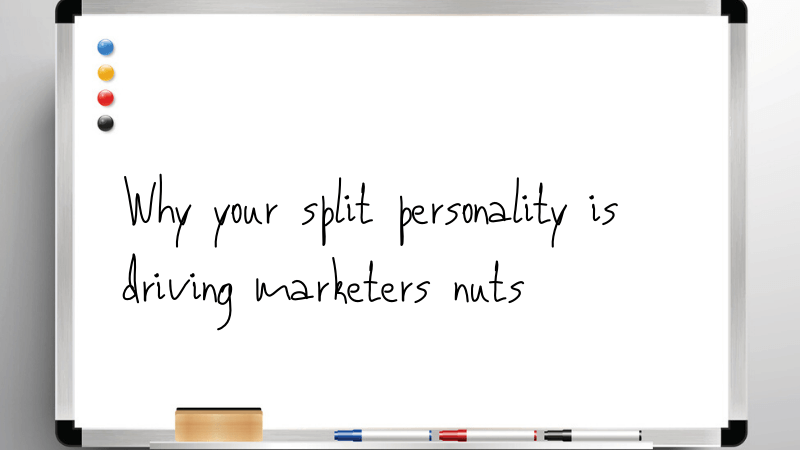 Why your split personality is driving marketers nuts