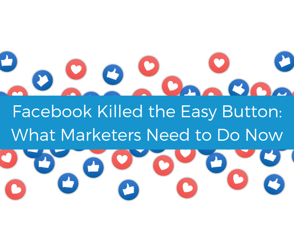 Facebook killed the easy button. Here’s what marketers need to do now.