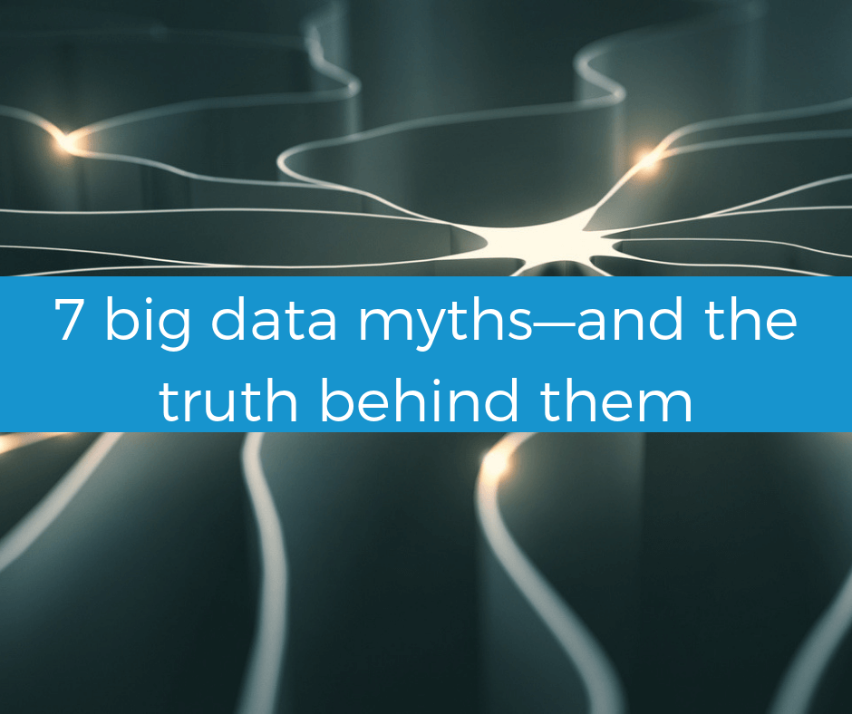 7 big data myths—and the truth behind them