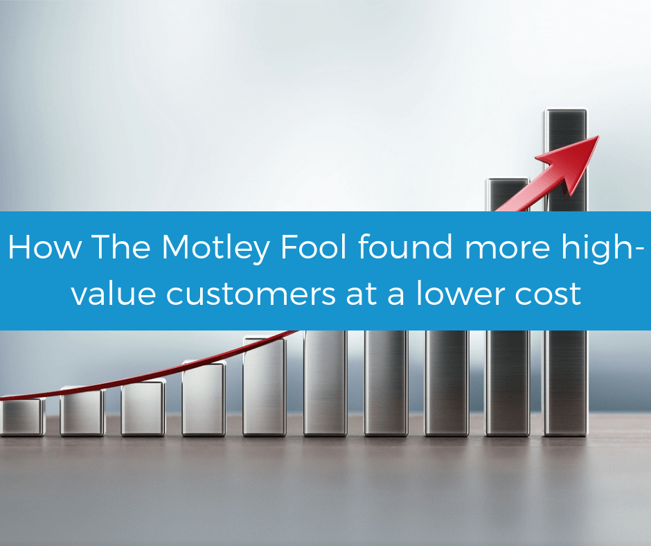 How The Motley Fool found more high-value customers at a lower cost