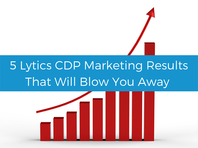 5 Lytics CDP marketing results that will blow you away