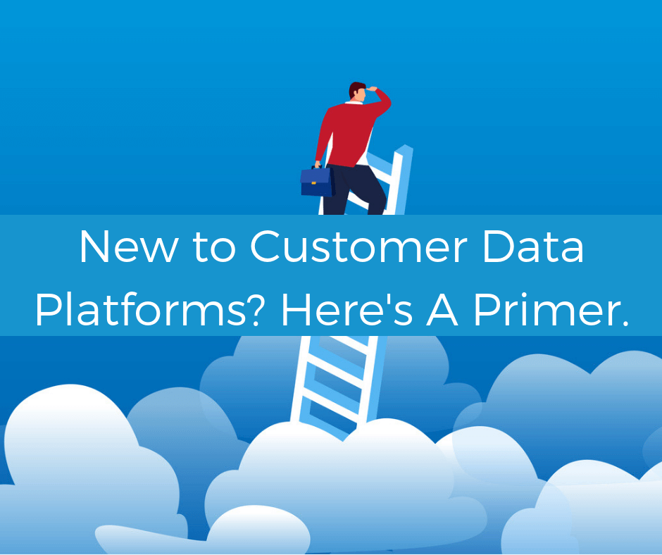 New to Customer Data Platforms? Here’s a primer.