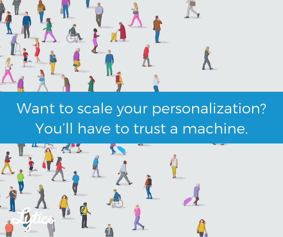 Want to scale your personalization? You’ll have to trust a machine.