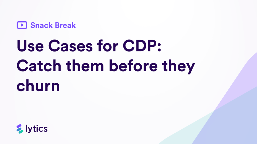 Snack Break: Use Cases for CDP: Catch them before they churn