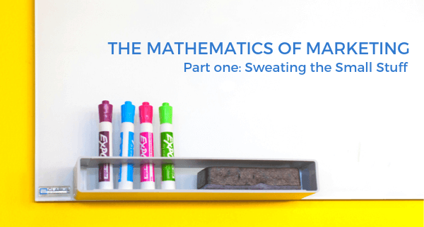 The mathematics of marketing | Part One: Sweating the small stuff