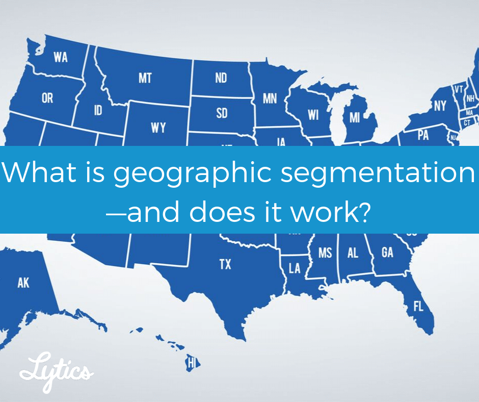 What is geographic segmentation—and does it work?